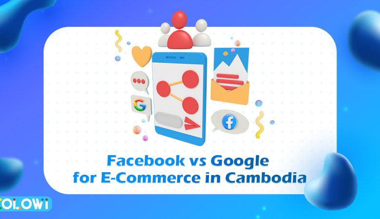 Facebook vs Google for E-Commerce in Cambodia