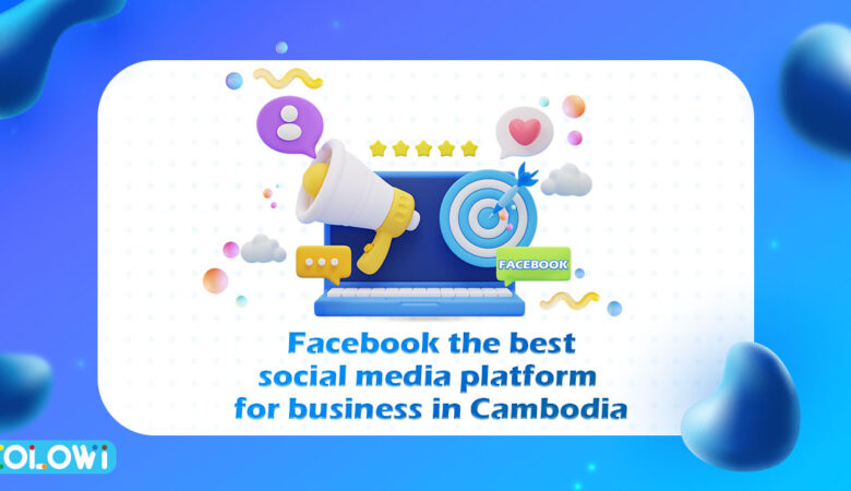 Facebook the best social media platform for business in Cambodia