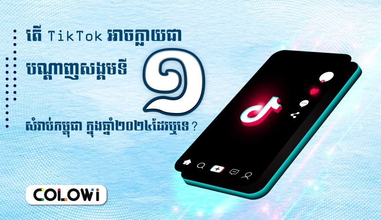 តើ TikTok អាចក្លាយជាបណ្ដាញសង្គមទី១សំរាប់កម្ពុជា ក្នងឆ្នាំ២០២៤ដែរ  ឬទេ?