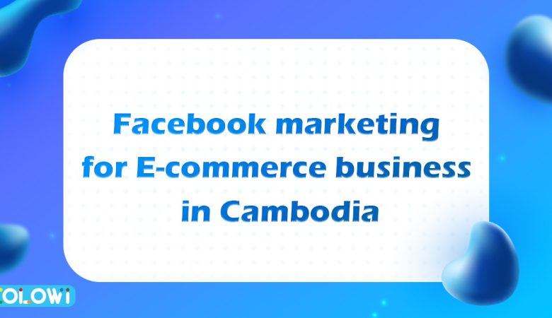 Facebook marketing for E-commerce business in Cambodia